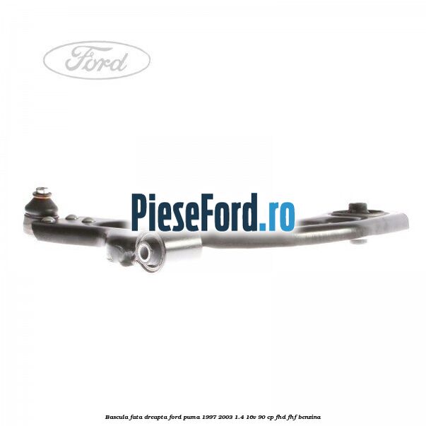 Bascula fata dreapta Ford Puma 1997-2003 1.4 16V 90 cp FHD, FHF benzina