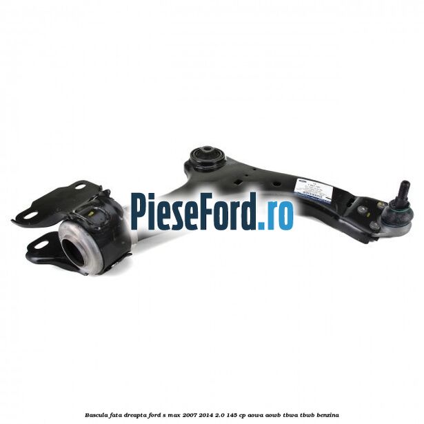 Bascula fata dreapta Ford S-Max 2007-2014 2.0 145 cp AOWA, AOWB, TBWA, TBWB benzina