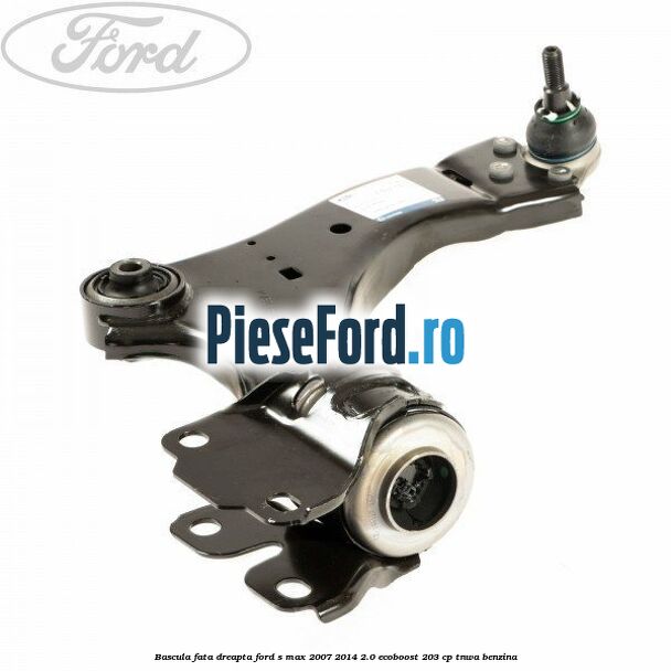 Bascula fata dreapta Ford S-Max 2007-2014 2.0 EcoBoost 203 cp TNWA benzina