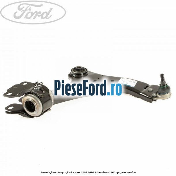 Bascula fata dreapta Ford S-Max 2007-2014 2.0 EcoBoost 240 cp TPWA benzina