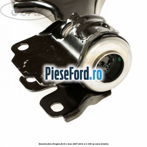 Bascula fata dreapta Ford S-Max 2007-2014 2.3 160 cp SEWA benzina