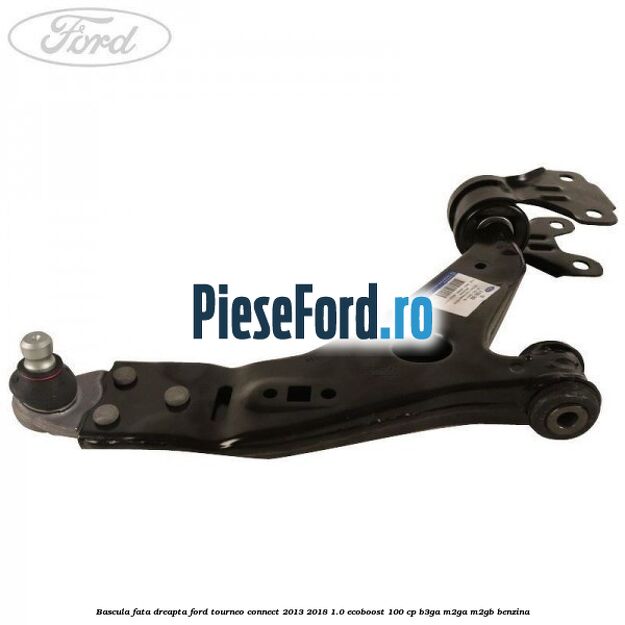 Bascula fata dreapta Ford Tourneo Connect 2013-2018 1.0 EcoBoost 100 cp B3GA, M2GA, M2GB benzina