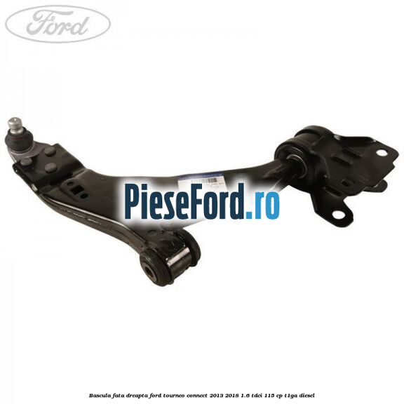 Bascula fata dreapta Ford Tourneo Connect 2013-2018 1.6 TDCi 115 cp Bascula fata dreapta Ford Tourneo Connect 2013-2018 1.6 TDCi 115 cp T1GA diesel