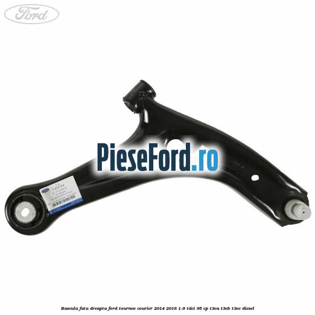 Bascula fata dreapta Ford Tourneo Courier 2014-2018 1.6 TDCi 95 cp T3CA, T3CB, T3CC diesel