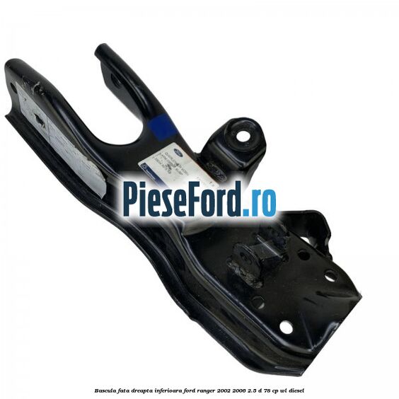 Bascula fata dreapta inferioara Ford Ranger 2002-2006 2.5 D 78 cp WL diesel