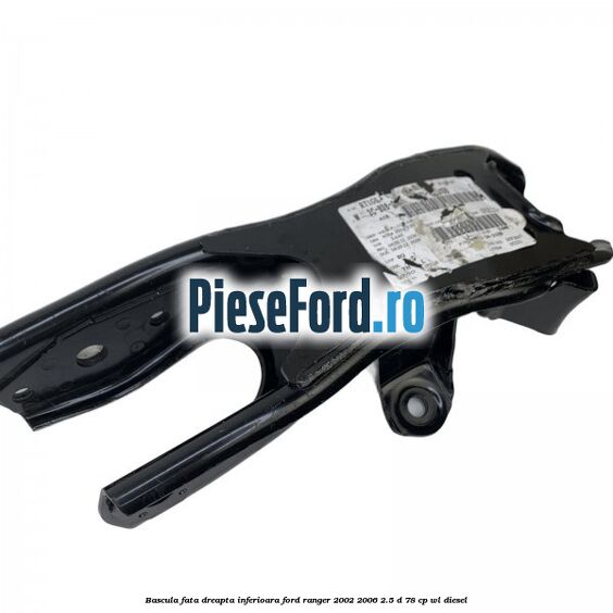 Bascula fata dreapta inferioara Ford Ranger 2002-2006 2.5 D 78 cp WL diesel