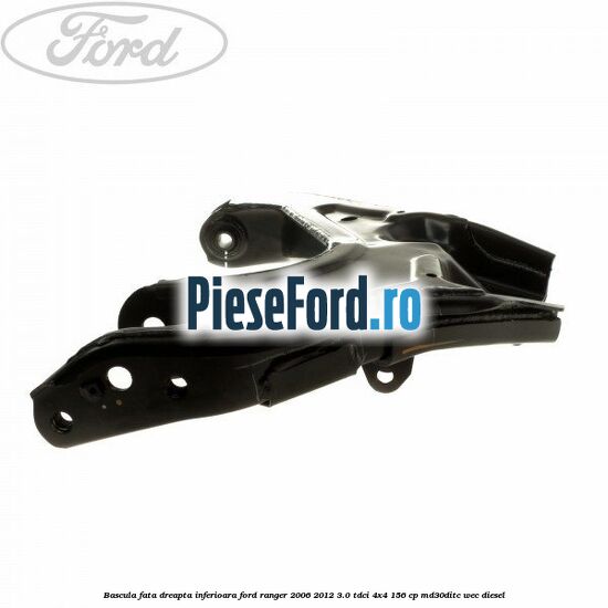 Bascula fata dreapta inferioara Ford Ranger 2006-2012 3.0 TDCi 4x4 156 cp MD30DITC, WEC diesel