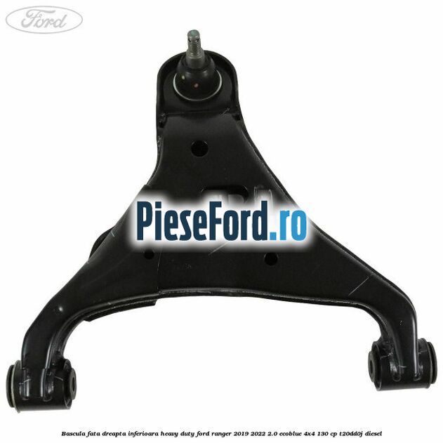 Bascula fata dreapta inferioara heavy duty Ford Ranger 2019-2022 2.0 EcoBlue 4x4 130 cp T20DD0J diesel