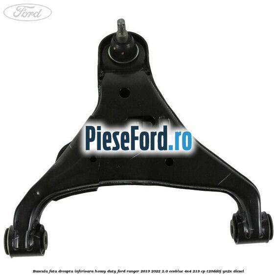 Bascula fata dreapta inferioara heavy duty Ford Ranger 2019-2022 2.0 EcoBlue 4x4 213 cp T20DD0J, YN2X diesel