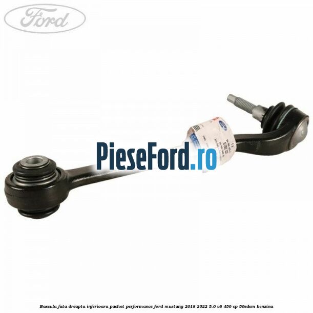 Bascula fata dreapta inferioara pachet performance Ford Mustang 2018-2022 5.0 V8 450 cp 50SDEM benzina