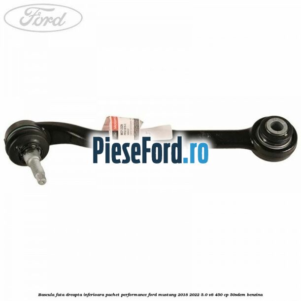 Bascula fata dreapta inferioara pachet performance Ford Mustang 2018-2022 5.0 V8 450 cp 50SDEM benzina