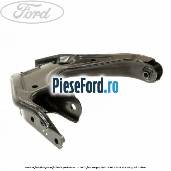 Bascula fata dreapta inferioara pana in an 10/2007 Ford Ranger 2002-2006 2.5 TD 4x4 84 cp WL-T diesel