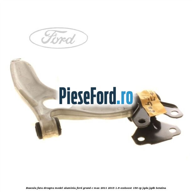 Bascula fata dreapta model aluminiu Ford Grand C-Max 2011-2015 1.6 EcoBoost 150 cp Bascula fata dreapta model aluminiu Ford Grand C-Max 2011-2015 1.6 EcoBoost 150 cp JQDA, JQDB benzina