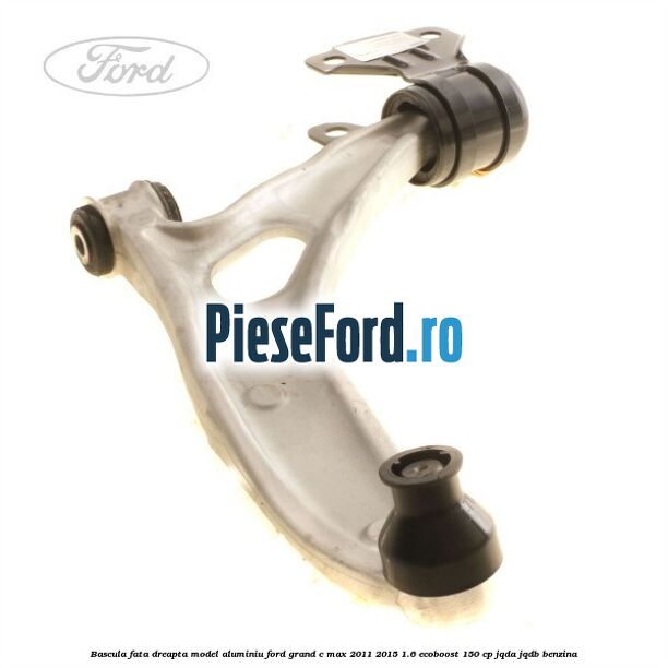 Bascula fata dreapta model aluminiu Ford Grand C-Max 2011-2015 1.6 EcoBoost 150 cp Bascula fata dreapta model aluminiu Ford Grand C-Max 2011-2015 1.6 EcoBoost 150 cp JQDA, JQDB benzina
