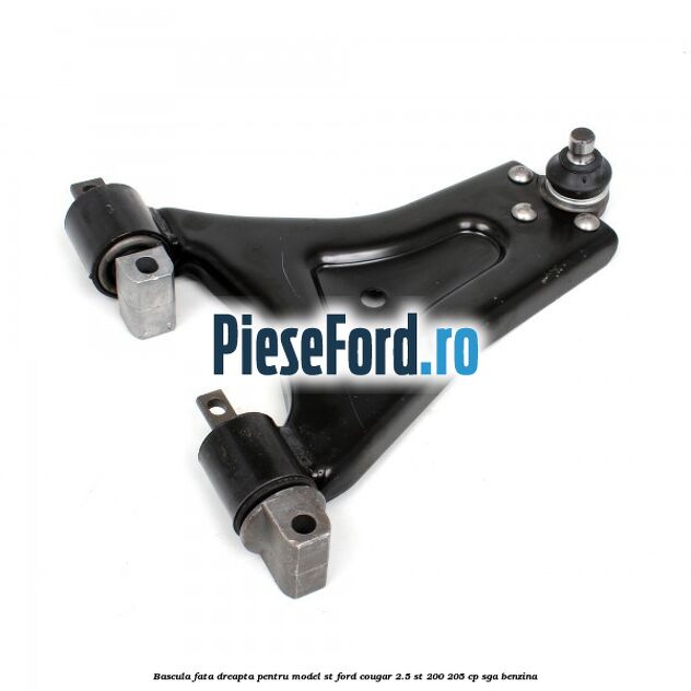 Bascula fata dreapta pentru model ST Ford Cougar 2.5 ST 200 205 cp Bascula fata dreapta pentru model ST Ford Cougar 2.5 ST 200 205 cp SGA benzina