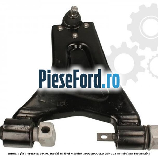 Bascula fata dreapta pentru model ST Ford Mondeo 1996-2000 2.5 24V 171 cp LCBD, SEB, SEC benzina