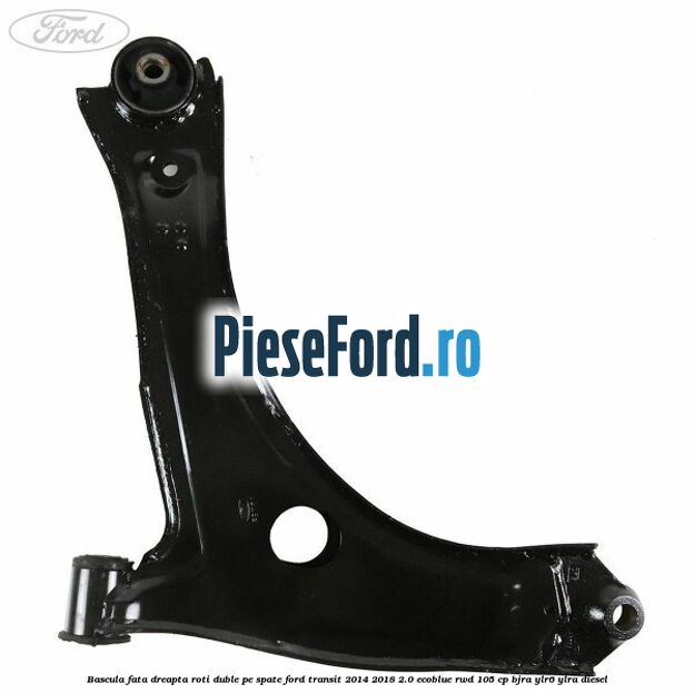 Bascula fata dreapta roti duble pe spate Ford Transit 2014-2018 2.0 EcoBlue RWD 105 cp BJRA, YLR6, YLRA diesel