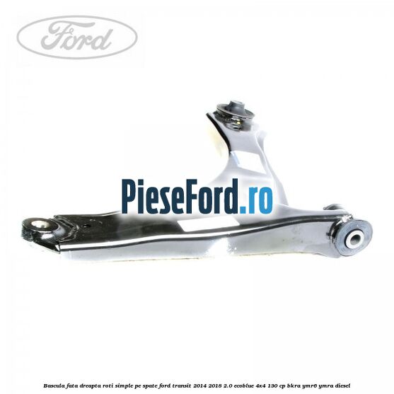 Bascula fata dreapta roti simple pe spate Ford Transit 2014-2018 2.0 EcoBlue 4x4 130 cp BKRA, YMR6, YMRA diesel