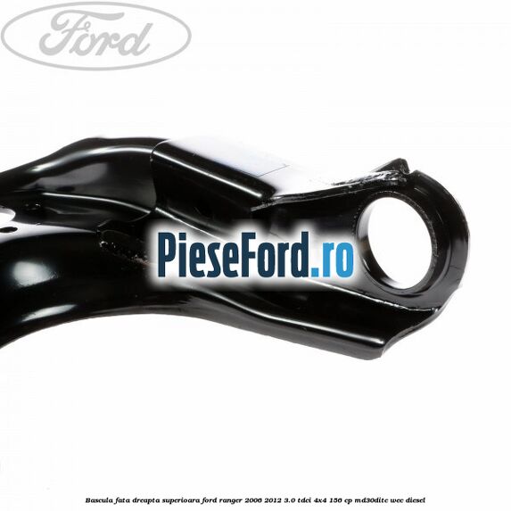 Bascula fata dreapta superioara Ford Ranger 2006-2012 3.0 TDCi 4x4 156 cp MD30DITC, WEC diesel