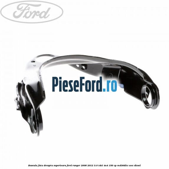 Bascula fata dreapta superioara Ford Ranger 2006-2012 3.0 TDCi 4x4 156 cp MD30DITC, WEC diesel