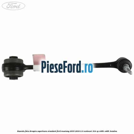 Bascula fata dreapta superioara standard Ford Mustang 2015-2018 2.3 EcoBoost 314 cp N38H, N48H benzina