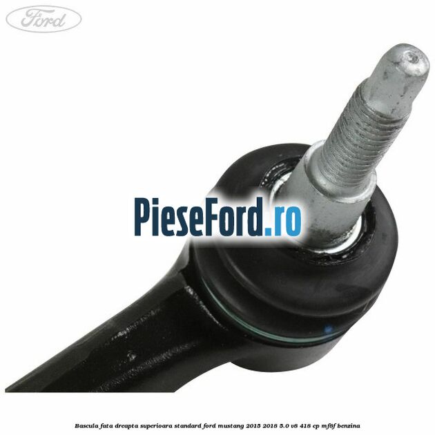 Bascula fata dreapta superioara standard Ford Mustang 2015-2018 5.0 V8 418 cp MF8F benzina