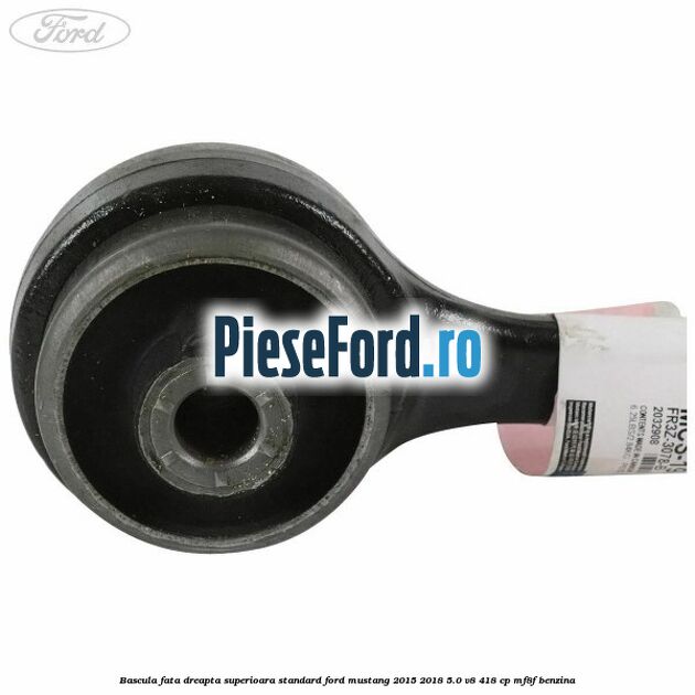 Bascula fata dreapta superioara standard Ford Mustang 2015-2018 5.0 V8 418 cp MF8F benzina