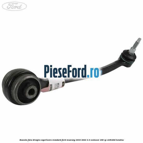 Bascula fata dreapta superioara standard Ford Mustang 2018-2022 2.3 EcoBoost 290 cp C23HD0D benzina