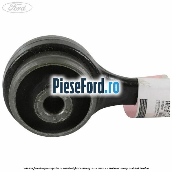 Bascula fata dreapta superioara standard Ford Mustang 2018-2022 2.3 EcoBoost 290 cp C23HD0D benzina