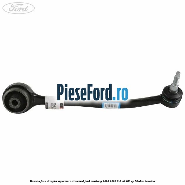 Bascula fata dreapta superioara standard Ford Mustang 2018-2022 5.0 V8 450 cp 50SDEM benzina