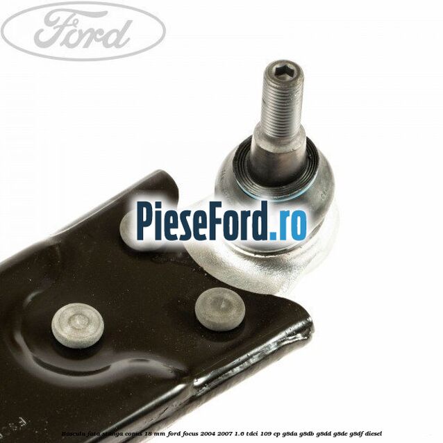 Bascula fata stanga conus 18 mm Ford Focus 2004-2007 1.6 TDCi 109 cp G8DA, G8DB, G8DD, G8DE, G8DF diesel