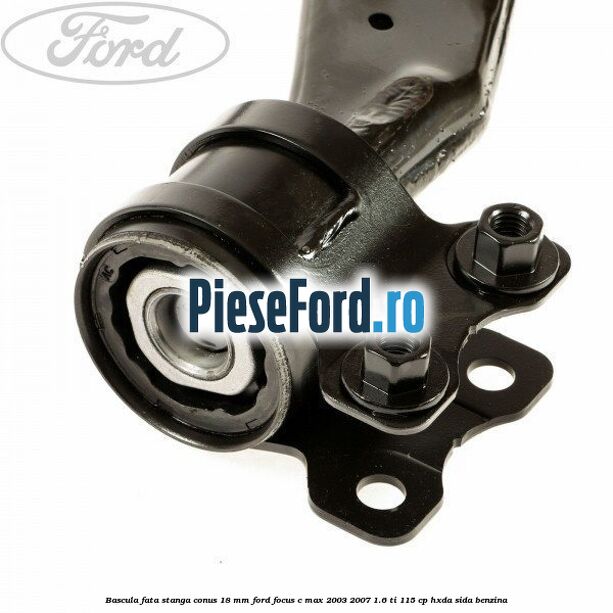 Bascula fata stanga conus 18 mm Ford Focus C-Max 2003-2007 1.6 Ti 115 cp HXDA, SIDA benzina