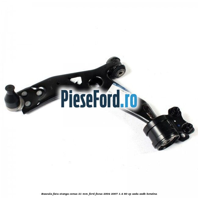 Bascula fata stanga conus 21 mm Ford Focus 2004-2007 1.4 80 cp ASDA, ASDB benzina