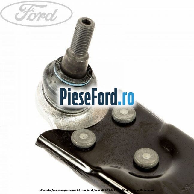Bascula fata stanga conus 21 mm Ford Focus 2008-2011 1.4 80 cp Bascula fata stanga conus 21 mm Ford Focus 2008-2011 1.4 80 cp ASDA, ASDB benzina