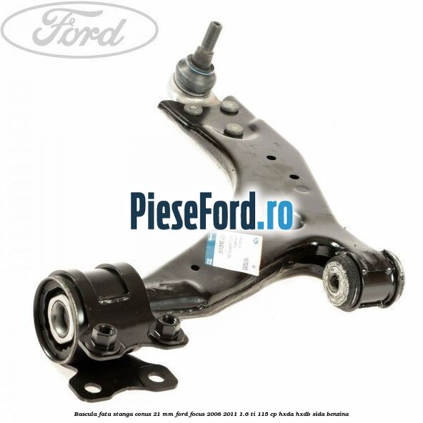 Bascula fata stanga conus 21 mm Ford Focus 2008-2011 1.6 Ti 115 cp HXDA, HXDB, SIDA benzina
