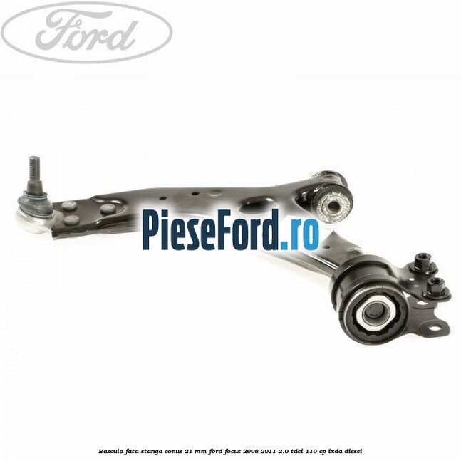 Bascula fata stanga conus 21 mm Ford Focus 2008-2011 2.0 TDCi 110 cp Bascula fata stanga conus 21 mm Ford Focus 2008-2011 2.0 TDCi 110 cp IXDA diesel