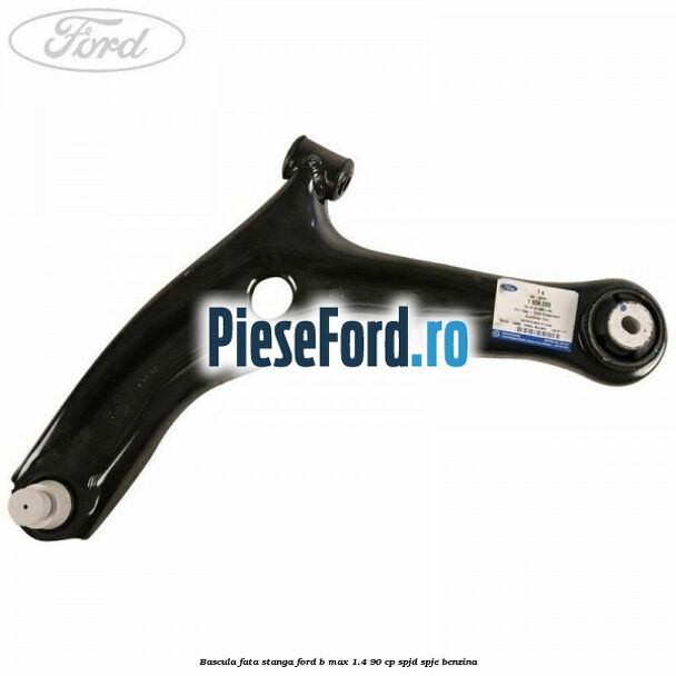 Bascula fata stanga Ford B-Max 1.4 90 cp SPJD, SPJE benzina