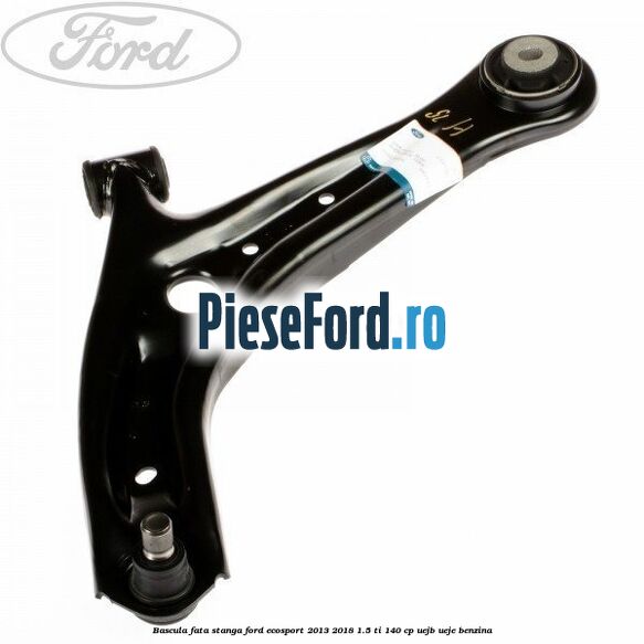 Bascula fata stanga Ford EcoSport 2013-2018 1.5 Ti 140 cp UEJB, UEJE benzina