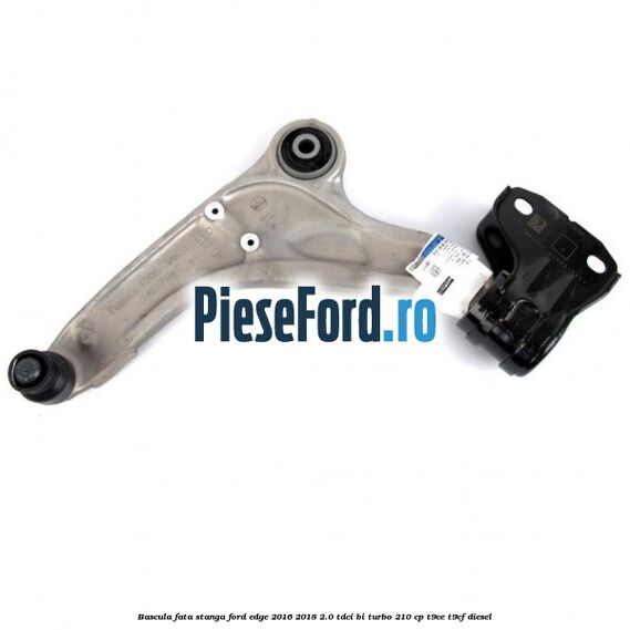 Bascula fata stanga Ford Edge 2016-2018 2.0 TDCi Bi-Turbo 210 cp T9CE, T9CF diesel