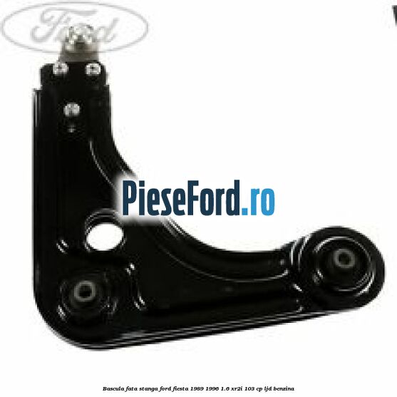 Bascula fata stanga Ford Fiesta 1989-1996 1.6 XR2i 103 cp Bascula fata stanga Ford Fiesta 1989-1996 1.6 XR2i 103 cp LJD benzina