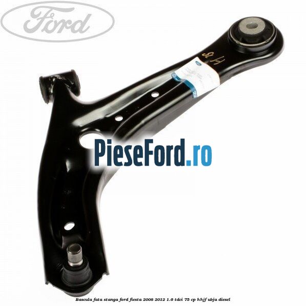 Bascula fata stanga Ford Fiesta 2008-2012 1.6 TDCi 75 cp HHJF, UBJA diesel