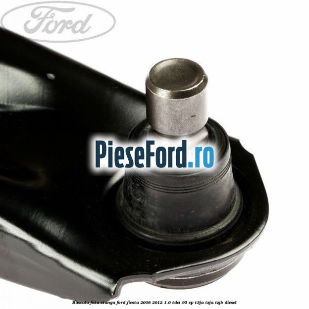 Bascula fata stanga Ford Fiesta 2008-2012 1.6 TDCi 95 cp Bascula fata stanga Ford Fiesta 2008-2012 1.6 TDCi 95 cp T3JA, TZJA, TZJB diesel