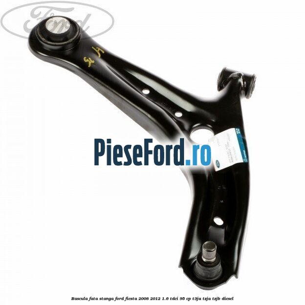 Bascula fata stanga Ford Fiesta 2008-2012 1.6 TDCi 95 cp Bascula fata stanga Ford Fiesta 2008-2012 1.6 TDCi 95 cp T3JA, TZJA, TZJB diesel