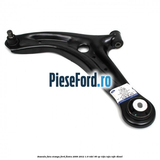 Bascula fata stanga Ford Fiesta 2008-2012 1.6 TDCi 95 cp Bascula fata stanga Ford Fiesta 2008-2012 1.6 TDCi 95 cp T3JA, TZJA, TZJB diesel