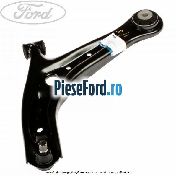 Bascula fata stanga Ford Fiesta 2013-2017 1.5 TDCi 100 cp