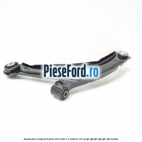 Bascula fata stanga Ford Fiesta 2017-2023 1.0 EcoBoost 101 cp SFJE, SFJF, SFJH, SFJJ, SFJK, SFJN benzina