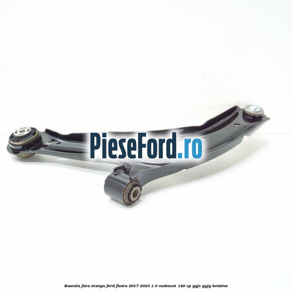 Bascula fata stanga Ford Fiesta 2017-2023 1.0 EcoBoost 140 cp YYJE, YYJG benzina