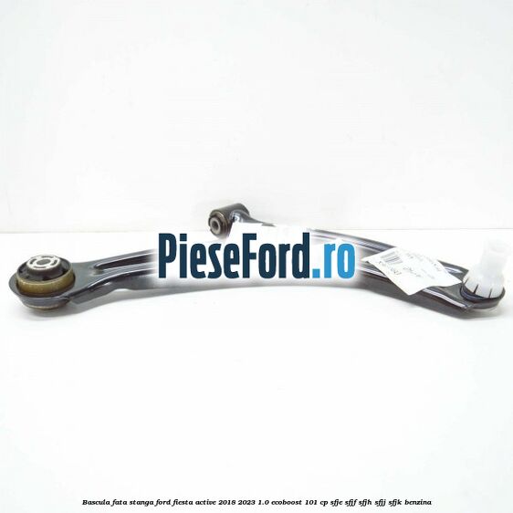 Bascula fata stanga Ford Fiesta Active 2018-2023 1.0 EcoBoost 101 cp SFJE, SFJF, SFJH, SFJJ, SFJK benzina