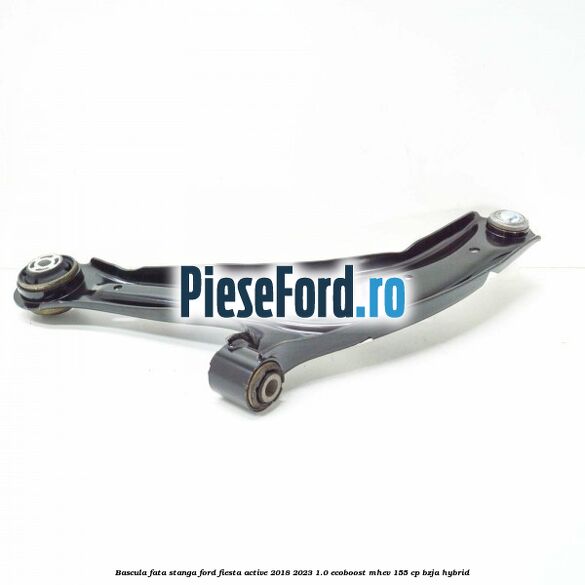 Bascula fata stanga Ford Fiesta Active 2018-2023 1.0 EcoBoost mHEV 155 cp BZJA Hybrid
