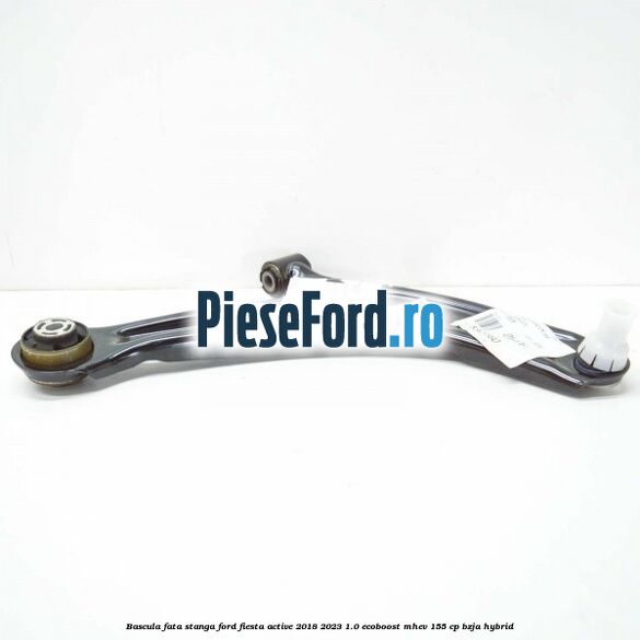 Bascula fata stanga Ford Fiesta Active 2018-2023 1.0 EcoBoost mHEV 155 cp BZJA Hybrid